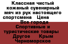 Классная чистый кожаный сувенирный мяч из рук настоящего спортсмена › Цена ­ 1 000 - Все города Спортивные и туристические товары » Другое   . Крым,Черноморское